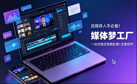 从脚本到成片，一个软件就够了！“媒体梦工厂”让效率翻倍